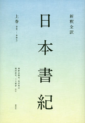 【送料無料】新釈全訳日本書紀 上巻／神野志隆光／金沢英之／福田武史