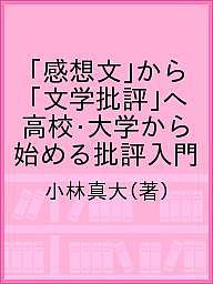 「感想文」から「文学批評」へ 高校・大学から始める批評入門／小林真大【1000円以上送料無料】