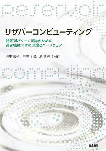 リザバーコンピューティング 時系列パターン認識のための高速機械学習の理論とハードウェア／田中剛平／中根了昌／廣瀬明【1000円以上送料無料】