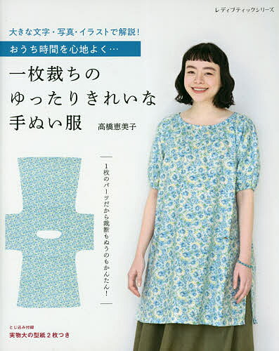 【送料無料】一枚裁ちのゆったりきれいな手ぬい服 おうち時間を心地よく…／高橋恵美子