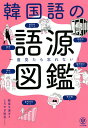 韓国語の語源図鑑 一度見たら忘れない!/阪堂千津子/しろやぎ秋吾【1000円以上送料無料】