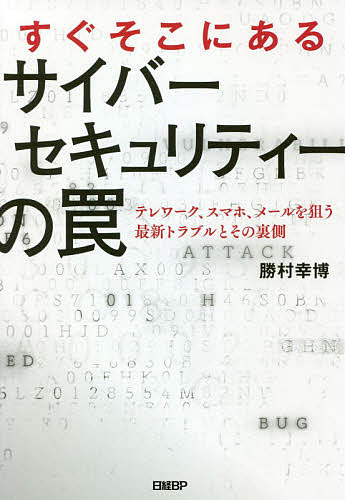 すぐそこにあるサイバーセキュリティーの罠 テレワーク、スマホ、メールを狙う最新トラブルとその裏側／勝村幸博