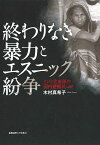 終わりなき暴力とエスニック紛争 インド北東部の国内避難民／木村真希子【1000円以上送料無料】