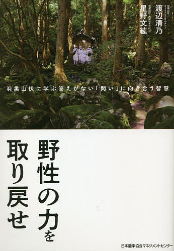 【送料無料】野性の力を取り戻せ 羽黒山伏に学ぶ答えがない「問い」に向き合う智慧／星野文紘／渡辺清乃