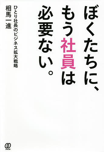 Entrepreneurship - 【送料無料】ぼくたちに、もう社員は必要ない。 ひとり社長のビジネス拡大戦略／相馬一進