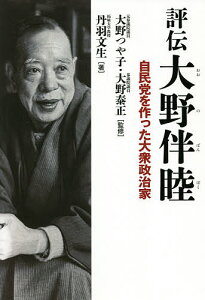 評伝大野伴睦 自民党を作った大衆政治家/丹羽文生/大野つや子/大野泰正【1000円以上送料無料】
