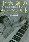 十六歳のモーツァルト 天才作曲家・加藤旭が遺したもの／小倉孝保【1000円以上送料無料】