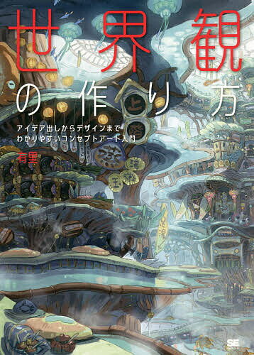 世界観の作り方 アイデア出しからデザインまでわかりやすいコンセプトアート入門／有里【1000円以上送料無料】