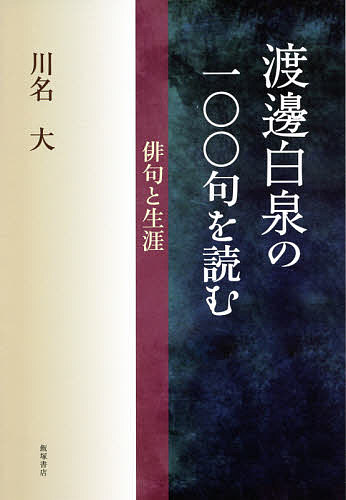 渡邊白泉の一〇〇句を読む 俳句と生涯／川名大【1000円以上送料無料】