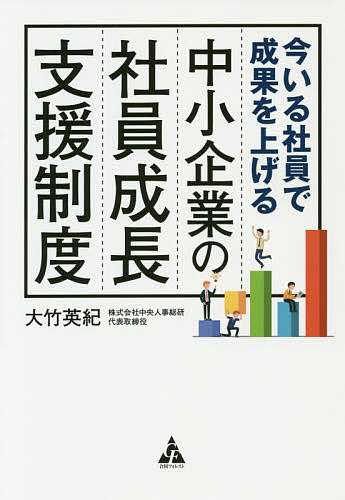 Entrepreneurship - 【送料無料】今いる社員で成果を上げる中小企業の社員成長支援制度／大竹英紀