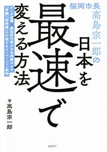 福岡市長高島宗一郎の日本を最速で変える方法／高島宗一郎【1000円以上送料無料】