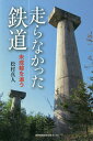 走らなかった鉄道 未成線を追う/松村真人【1000円以上送料無料】