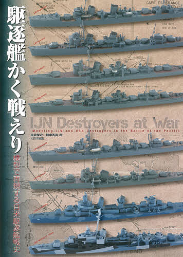 【送料無料】駆逐艦かく戦えり 模型で再現する日米駆逐艦戦史／米波保之／畑中省吾
