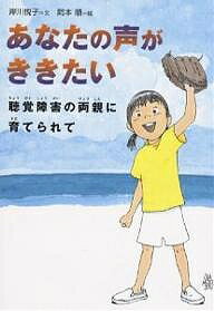 【送料無料】あなたの声がききたい 聴覚障害の両親に育てられて／岸川悦子／岡本順