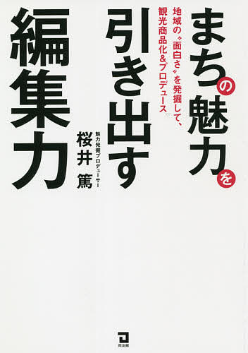 【送料無料】まちの魅力を引き出す編集力 地域の“面白さ”を発掘して、観光商品化&プロデュース／桜井篤