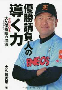 優勝請負人の“導く力” ENEOS大久保秀昭〈野球部監督〉の流儀／大久保秀昭【1000円以上送料無料】