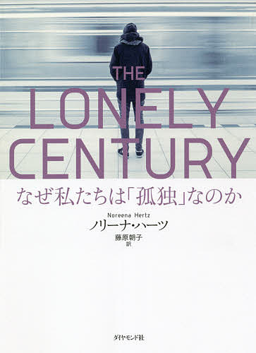 THE LONELY CENTURY なぜ私たちは「孤独」なのか／ノリーナ・ハーツ／藤原朝子