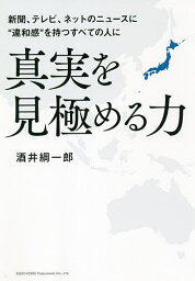 真実を見極める力 新聞、テレビ、ネットのニュースに“違和感”を持つすべての人に／酒井綱一郎【1000円以上送料無料】