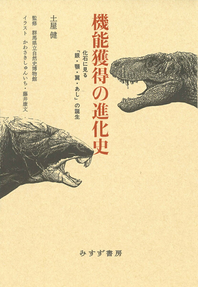 【送料無料】機能獲得の進化史 化石に見る「眼・顎・翼・あし」の誕生／土屋健／群馬県立自然史博物館／かわさきしゅんいち