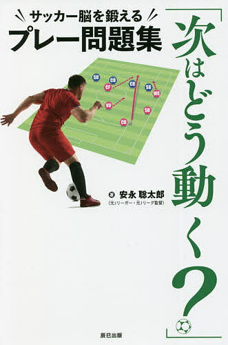 次はどう動く? サッカー脳を鍛えるプレー問題集／安永聡太郎【1000円以上送料無料】