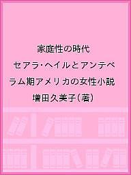 【送料無料】家庭性の時代 セアラ・ヘイルとアンテベラム期アメリカの女性小説／増田久美子