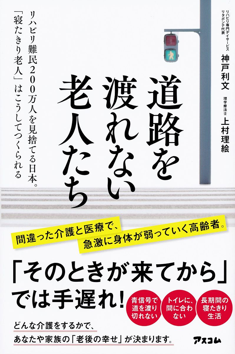 道路を渡れない老人たち リハビリ難民200万人を見捨てる日本。「寝たきり老人」はこうしてつくられる／神戸利文／上村理絵【1000円以上送料無料】