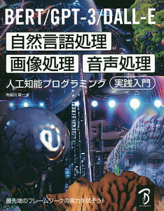 BERT/GPT-3/DALL-E自然言語処理・画像処理・音声処理人工知能プログラミング実践入門 最先端のフレームワークの実力を試そう!/布留川英一【1000円以上送料無料】