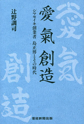 【送料無料】愛氣創造 シマセイキ創業者島正博とその時代／辻野訓司