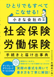 ひとりでもすべてこなせる!小さな会社の社会保険・労働保険手続きと届け出事典／片桐めぐみ【1000円以上送料無料】