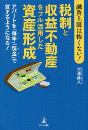 融資上限は怖くない!税制と収益不動産をフル活用した資産形成 アパートを「毎年」「現金」で買えるようになる!／穴澤勇人【1000円以上送料無料】