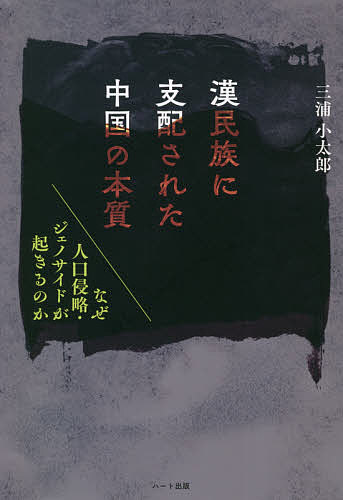 漢民族に支配された中国の本質 なぜ人口侵略・ジェノサイドが起きるのか／三浦小太郎【1000円以上送料無料】