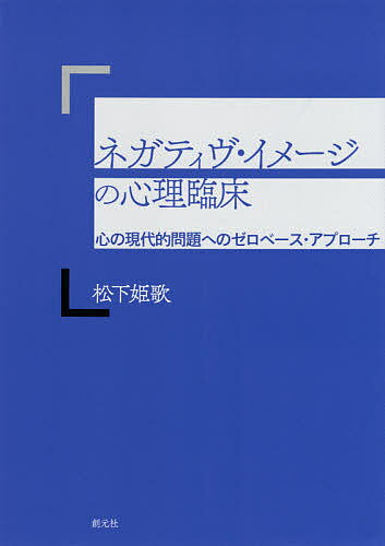 【送料無料】ネガティヴ・イメージの心理臨床 心の現代的問題へのゼロベース・アプローチ／松下姫歌