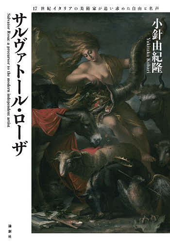 【送料無料】サルヴァトール・ローザ 17世紀イタリアの美術家が追い求めた自由と名声／小針由紀隆