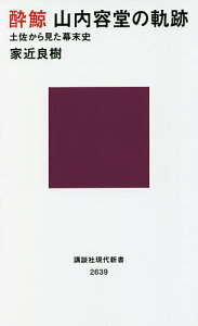酔鯨山内容堂の軌跡 土佐から見た幕末史/家近良樹【1000円以上送料無料】