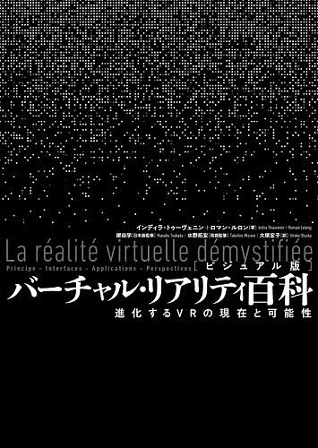 バーチャル・リアリティ百科 ビジュアル版 進化するVRの現在と可能性／インディラ・トゥーヴェニン／ロマン・ルロン／塚田学日本版監修水野拓宏用語監修大塚宏子【1000円以上送料無料】