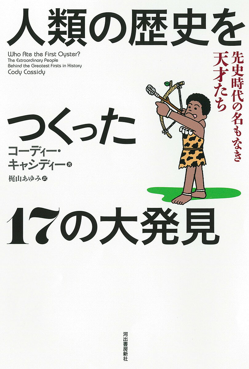 【送料無料】人類の歴史をつくった17の大発見 先史時代の名もなき天才たち／コーディー・キャシディー／梶山あゆみ