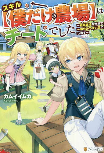 【送料無料】スキル〈僕だけの農場〉はチートでした 辺境領地を世界で一番住みやすい国にします／カムイイムカ