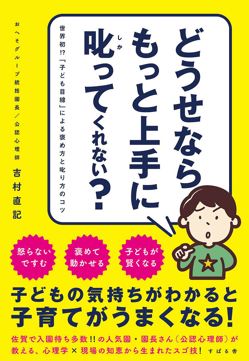 どうせならもっと上手に叱ってくれない? 世界初!?「子ども目線」による褒め方と叱り方のコツ／吉村直記【1000円以上送料無料】