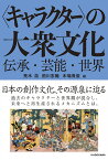 〈キャラクター〉の大衆文化 伝承・芸能・世界／荒木浩／前川志織／木場貴俊【1000円以上送料無料】