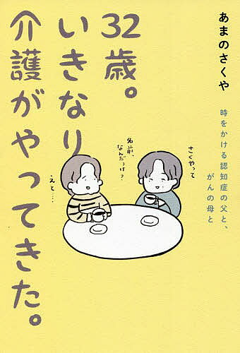 32歳。いきなり介護がやってきた。 時をかける認知症の父と、がんの母と／あまのさくや【1000円以上送料無料】