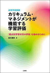 【送料無料】高等学校国語カリキュラム・マネジメントが機能する学習評価 「観点別学習状況の評価」を進めるために/高木展郎