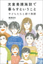 児童養護施設で暮らすということ 子どもたちと紡ぐ物語／楢原真