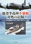 能登半島沖不審船対処の記録 P-3C哨戒機機長が見た真実と残された課題／木村康張【1000円以上送料無料】