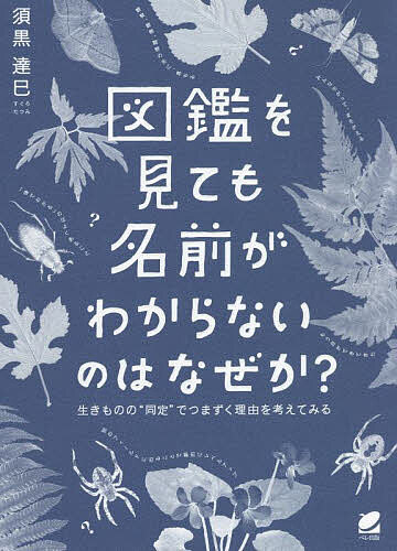 【送料無料】図鑑を見ても名前がわからないのはなぜか? 生きものの“同定”でつまずく理由を考えてみる／須黒達巳
