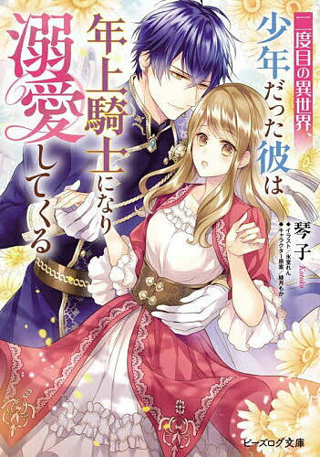 二度目の異世界、少年だった彼は年上騎士になり溺愛してくる／琴子【1000円以上送料無料】