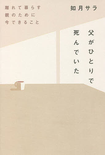 父がひとりで死んでいた 離れて暮らす親のために今できること／如月サラ【1000円以上送料無料】