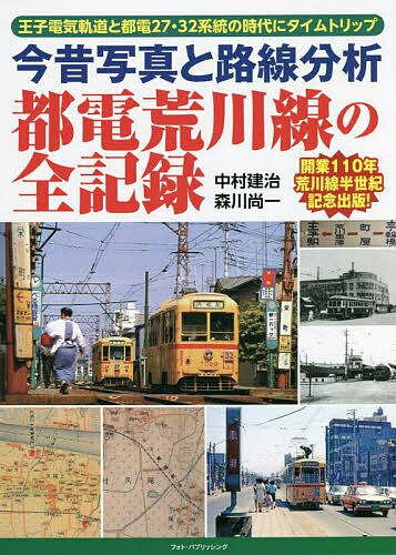 今昔写真と路線分析都電荒川線の全記録 王子電気軌道と都電27・32系統の時代にタイムトリップ／中村建治／森川尚一【1000円以上送料無料】