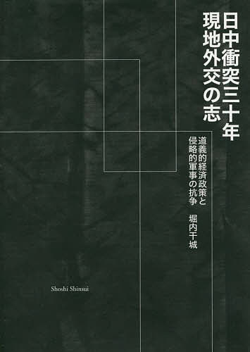 日中衝突三十年現地外交の志 道義的経済政策と侵略的軍事の抗争／堀内干城【1000円以上送料無料】