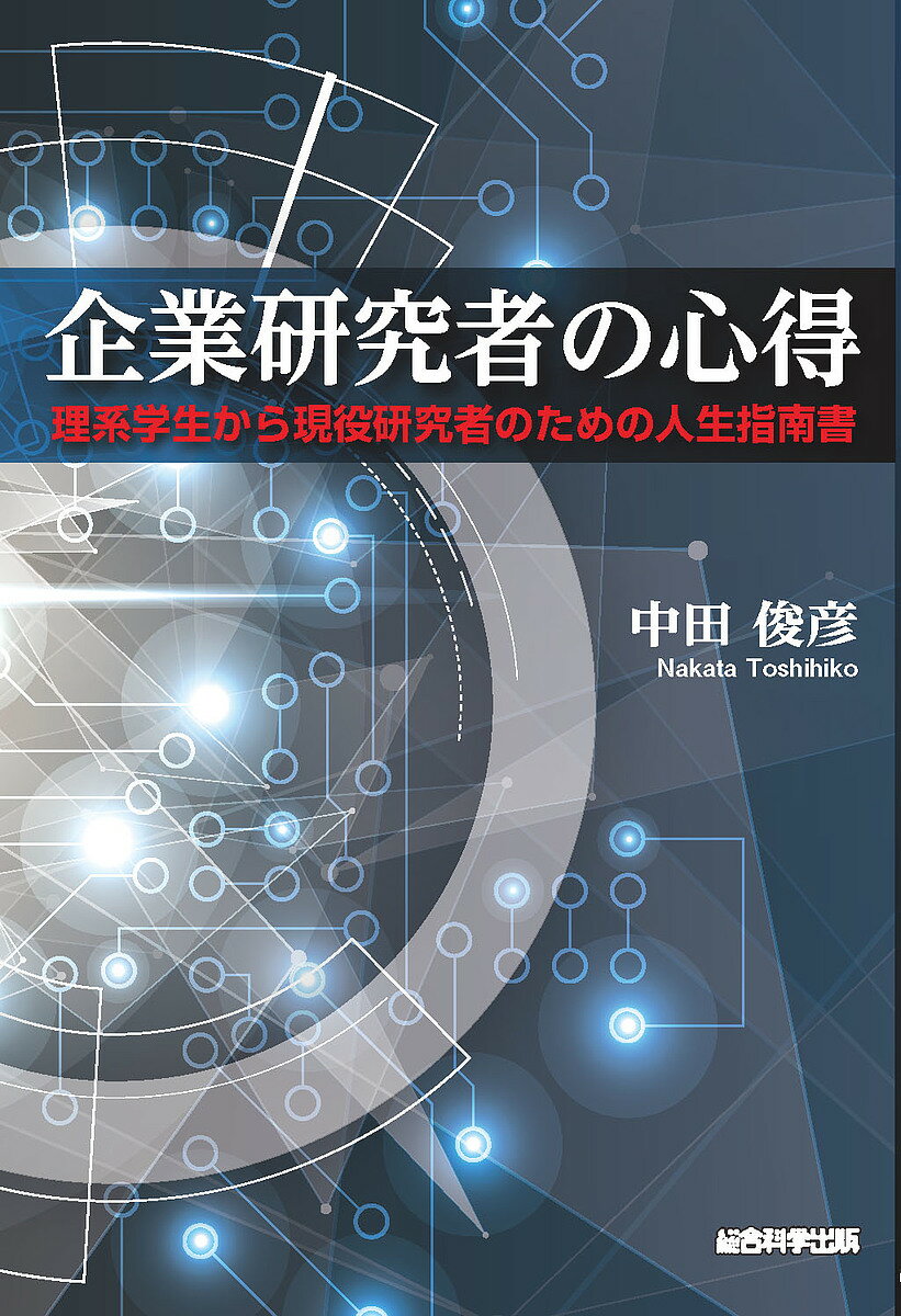 【送料無料】企業研究者の心得 理系学生から現役研究者のための人生指南書／中田俊彦