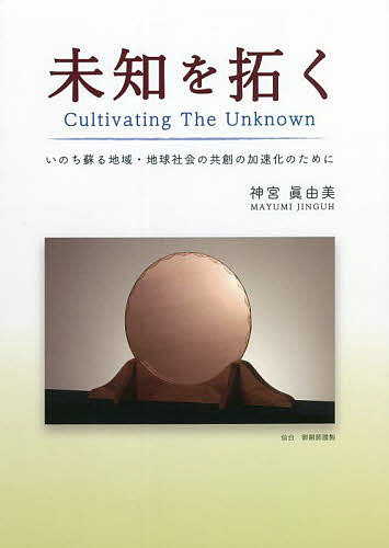 【送料無料】未知を拓く いのち蘇る地域・地球社会の共創の加速化のために／神宮眞由美